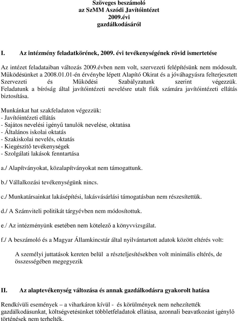 01-én érvénybe lépett Alapító Okirat és a jóváhagyásra felterjesztett Szervezeti és Működési Szabályzatunk szerint végezzük.