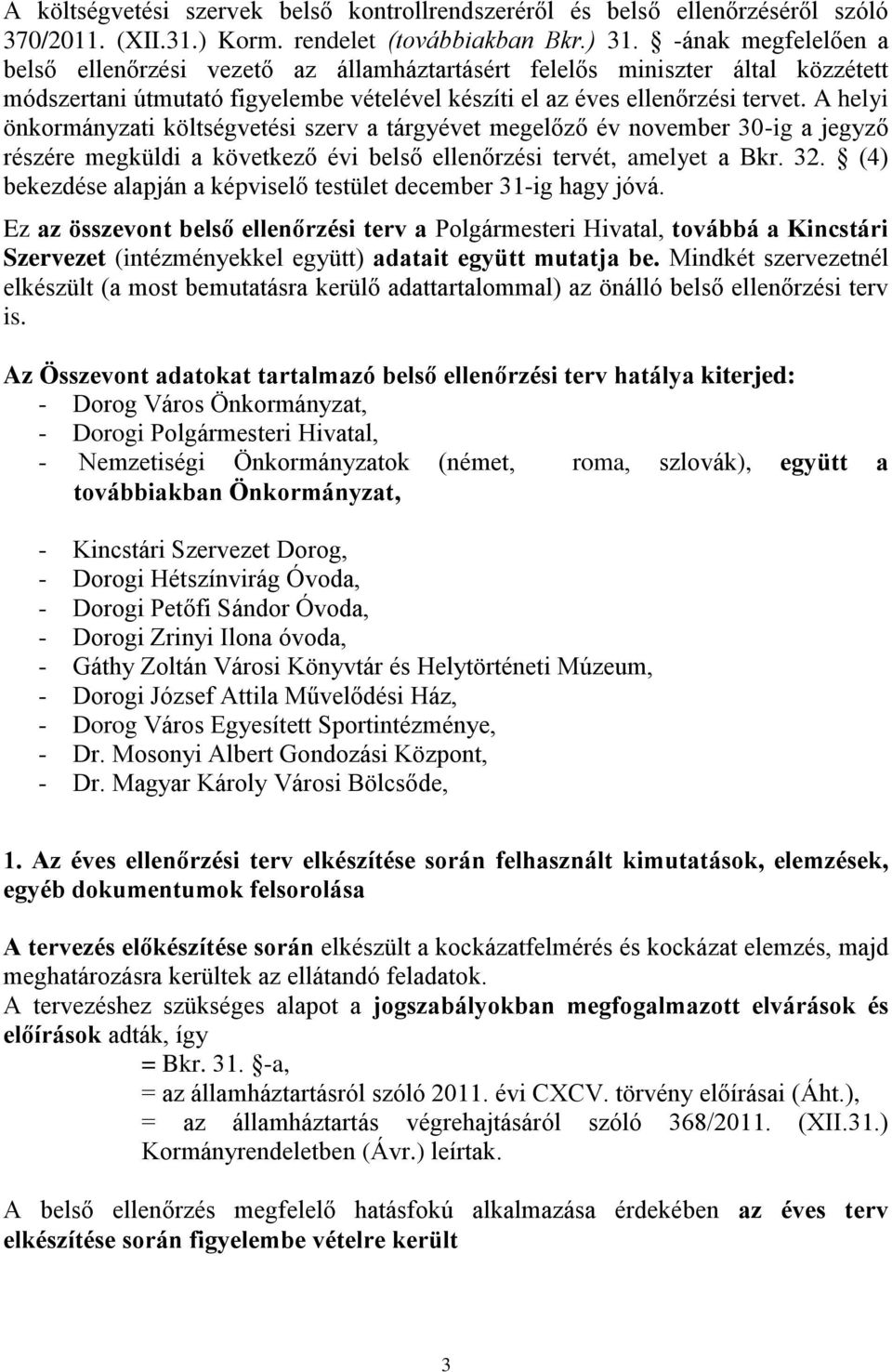 A helyi önkormányzati költségvetési szerv a tárgyévet megelőző év november 30-ig a jegyző részére megküldi a következő évi belső ellenőrzési tervét, amelyet a Bkr. 32.