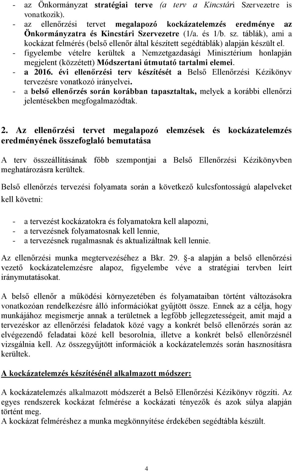 - figyelembe vételre kerültek a Nemzetgazdasági Minisztérium honlapján megjelent (közzétett) Módszertani útmutató tartalmi elemei. - a 2016.