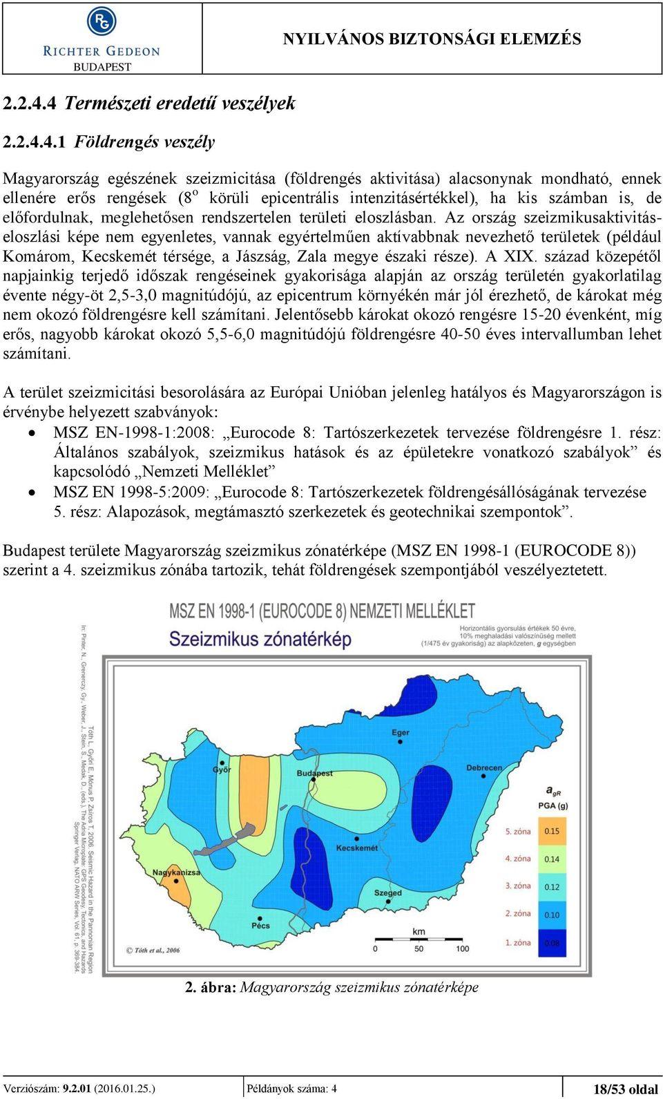 1 Földrengés veszély Magyarország egészének szeizmicitása (földrengés aktivitása) alacsonynak mondható, ennek ellenére erős rengések (8 o körüli epicentrális intenzitásértékkel), ha kis számban is,