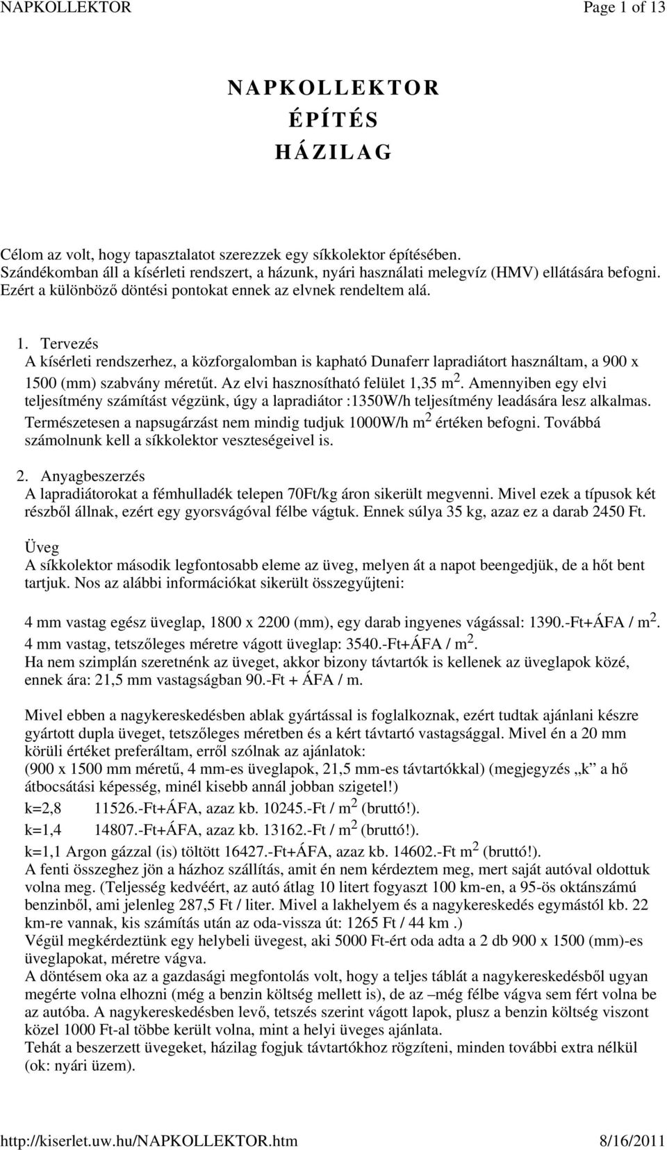 Tervezés A kísérleti rendszerhez, a közforgalomban is kapható Dunaferr lapradiátort használtam, a 900 x 1500 (mm) szabvány méretűt. Az elvi hasznosítható felület 1,35 m 2.