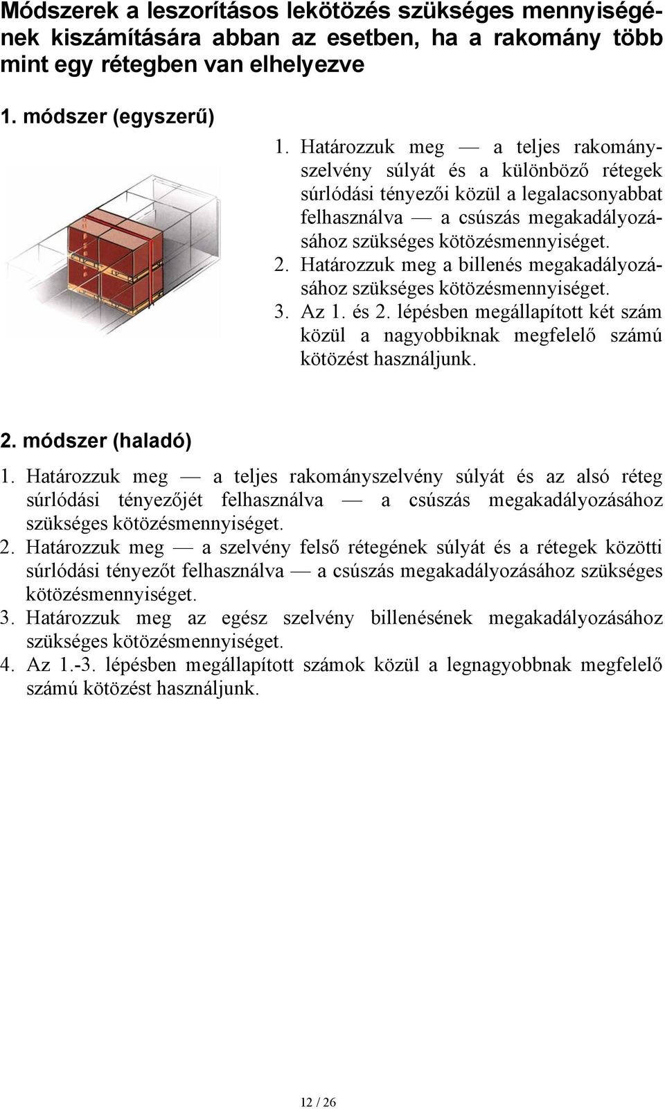 Határozzuk meg a billenés megakadályozásához szükséges kötözésmennyiséget. 3. Az 1. és 2. lépésben megállapított két szám közül a nagyobbiknak megfelelő számú kötözést használjunk. 2. módszer (haladó) 1.