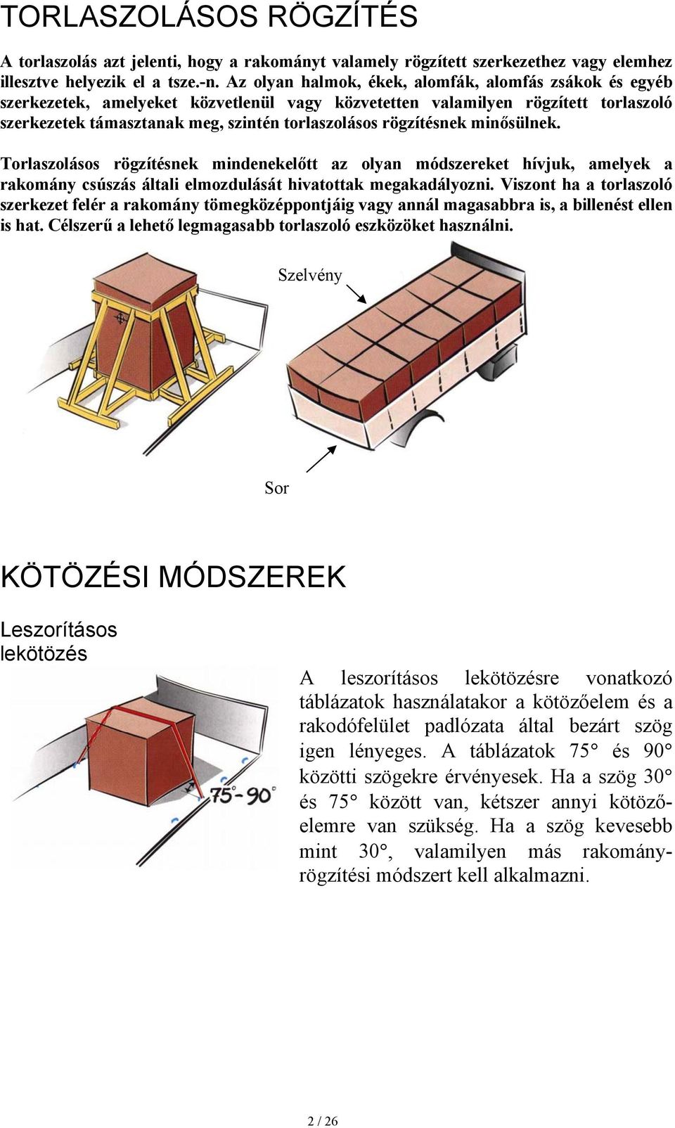 rögzítésnek minősülnek. Torlaszolásos rögzítésnek mindenekelőtt az olyan módszereket hívjuk, amelyek a rakomány csúszás általi elmozdulását hivatottak megakadályozni.