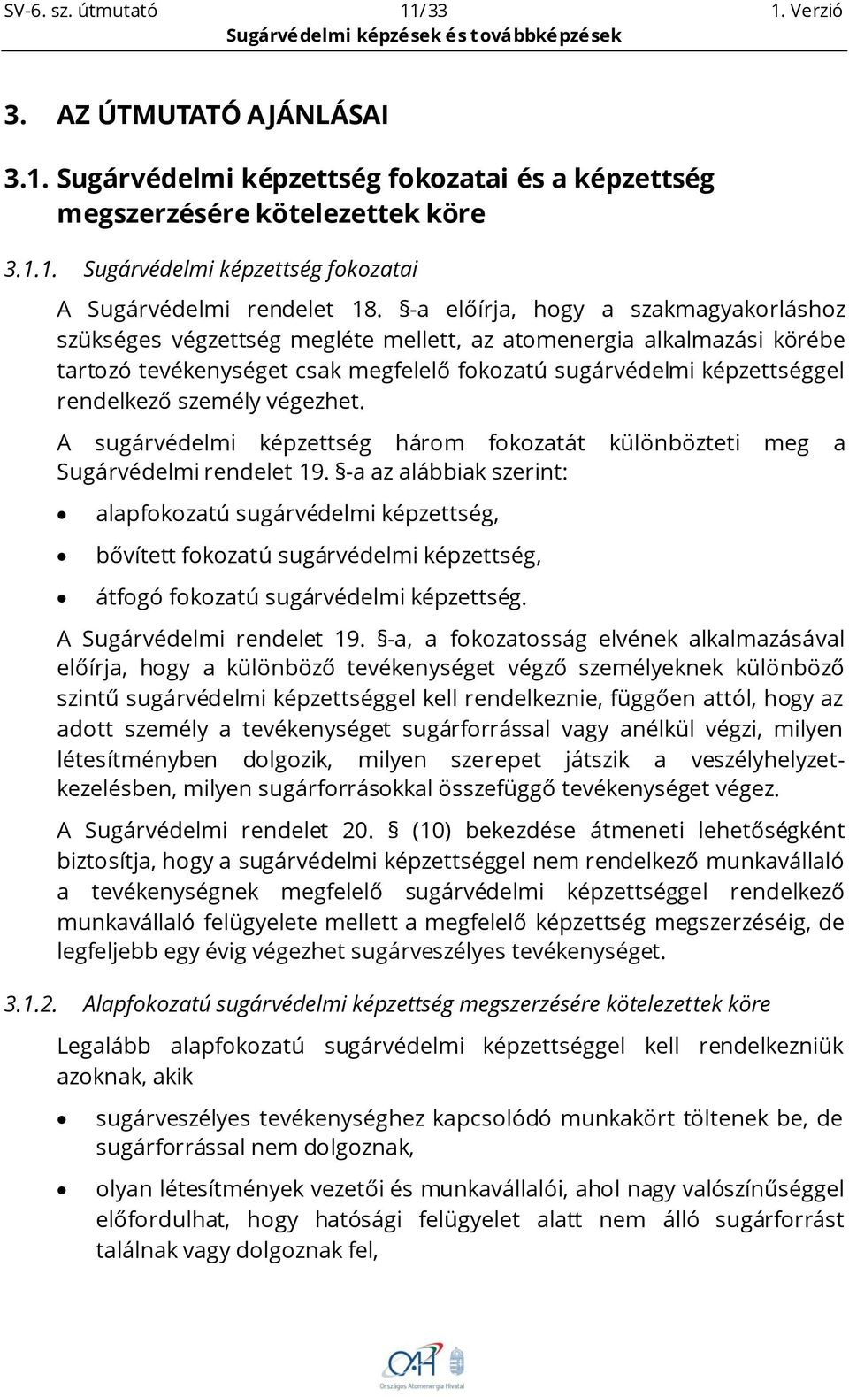 személy végezhet. A sugárvédelmi képzettség három fokozatát különbözteti meg a Sugárvédelmi rendelet 19.