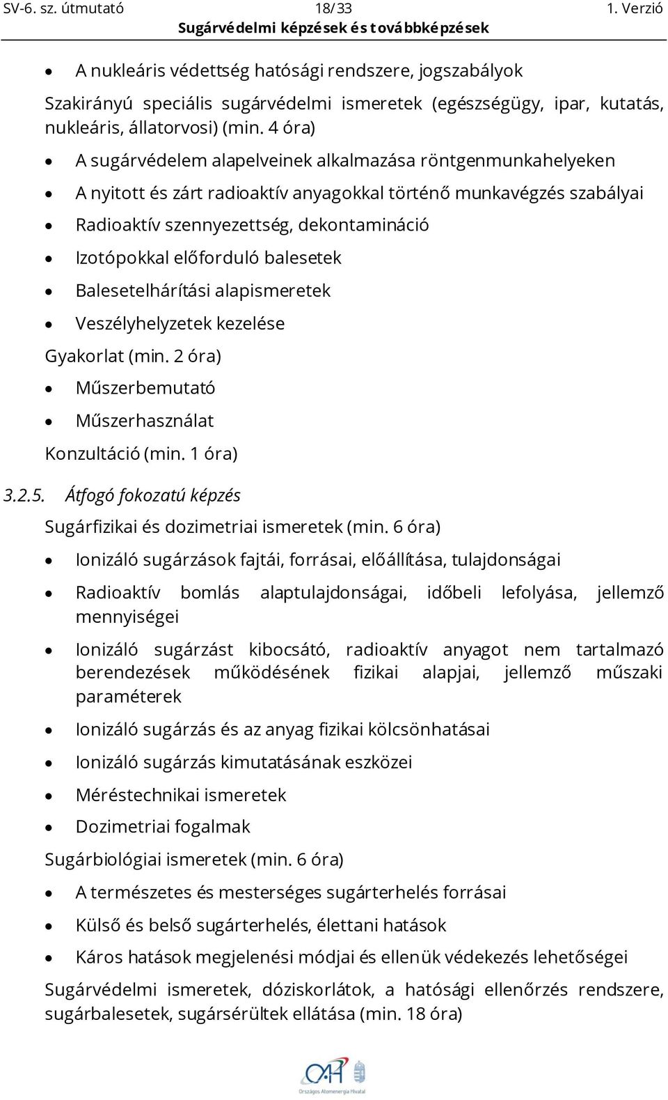 előforduló balesetek Balesetelhárítási alapismeretek Veszélyhelyzetek kezelése Gyakorlat (min. 2 óra) Műszerbemutató Műszerhasználat Konzultáció (min. 1 óra) 3.2.5.