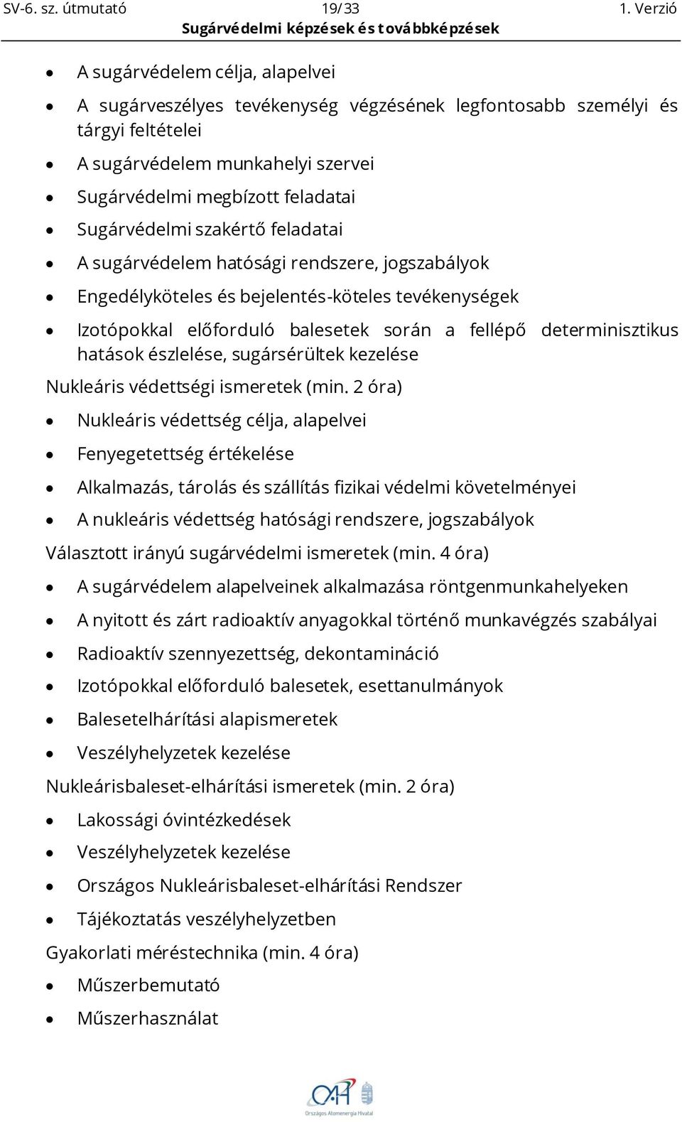 Sugárvédelmi szakértő feladatai A sugárvédelem hatósági rendszere, jogszabályok Engedélyköteles és bejelentés-köteles tevékenységek Izotópokkal előforduló balesetek során a fellépő determinisztikus