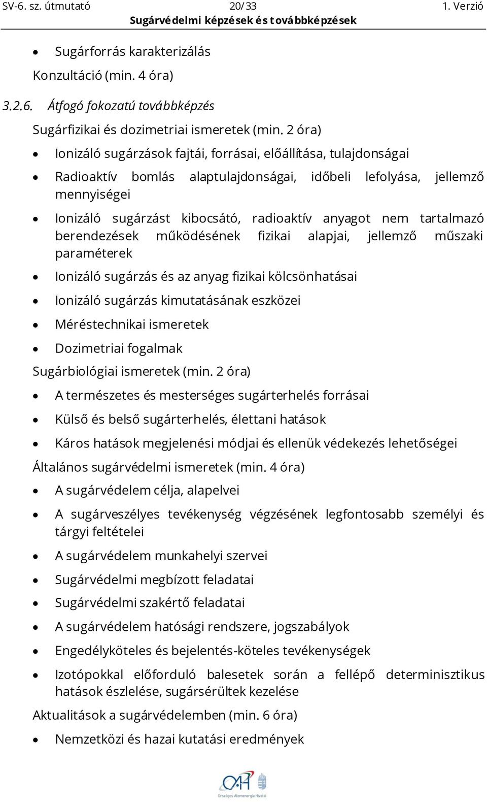 nem tartalmazó berendezések működésének fizikai alapjai, jellemző műszaki paraméterek Ionizáló sugárzás és az anyag fizikai kölcsönhatásai Ionizáló sugárzás kimutatásának eszközei Méréstechnikai