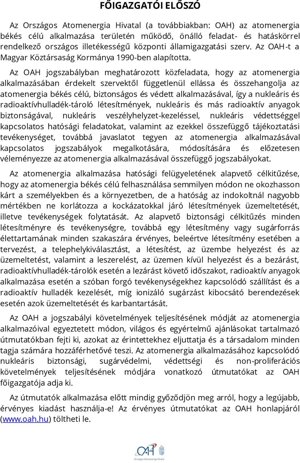 Az OAH jogszabályban meghatározott közfeladata, hogy az atomenergia alkalmazásában érdekelt szervektől függetlenül ellássa és összehangolja az atomenergia békés célú, biztonságos és védett