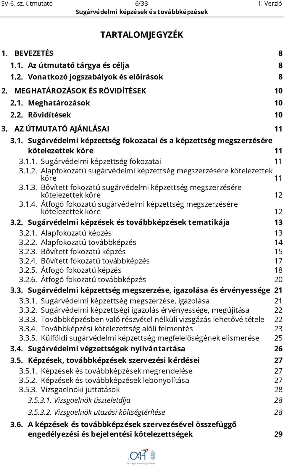 1.3. Bővített fokozatú sugárvédelmi képzettség megszerzésére kötelezettek köre 12 3.1.4. Átfogó fokozatú sugárvédelmi képzettség megszerzésére kötelezettek köre 12 3.2. tematikája 13 3.2.1. Alapfokozatú képzés 13 3.