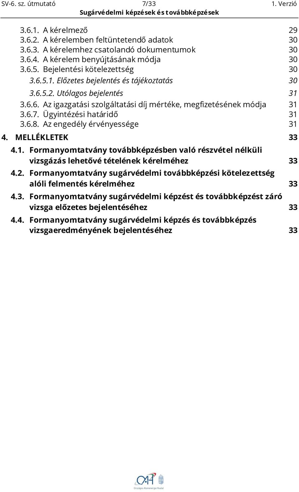 Ügyintézési határidő 31 3.6.8. Az engedély érvényessége 31 4. MELLÉKLETEK 33 4.1. Formanyomtatvány továbbképzésben való részvétel nélküli vizsgázás lehetővé tételének kérelméhez 33 4.2.