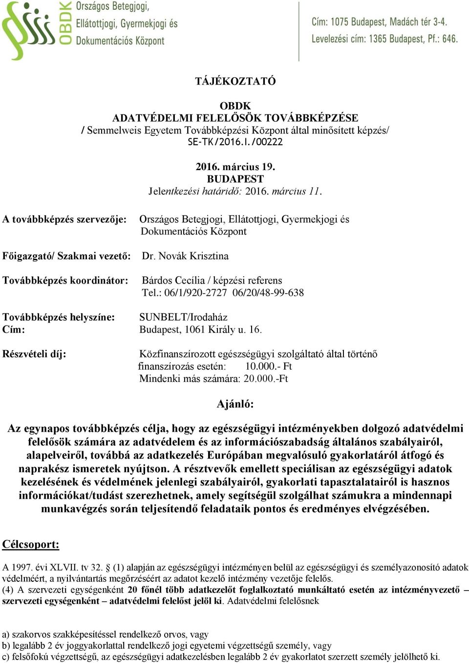 Novák Krisztina Bárdos Cecília / képzési referens Tel.: 06/1/920-2727 06/20/48-99-638 Továbbképzés helyszíne: SUNBELT/Irodaház Cím: Budapest, 1061 Király u. 16.