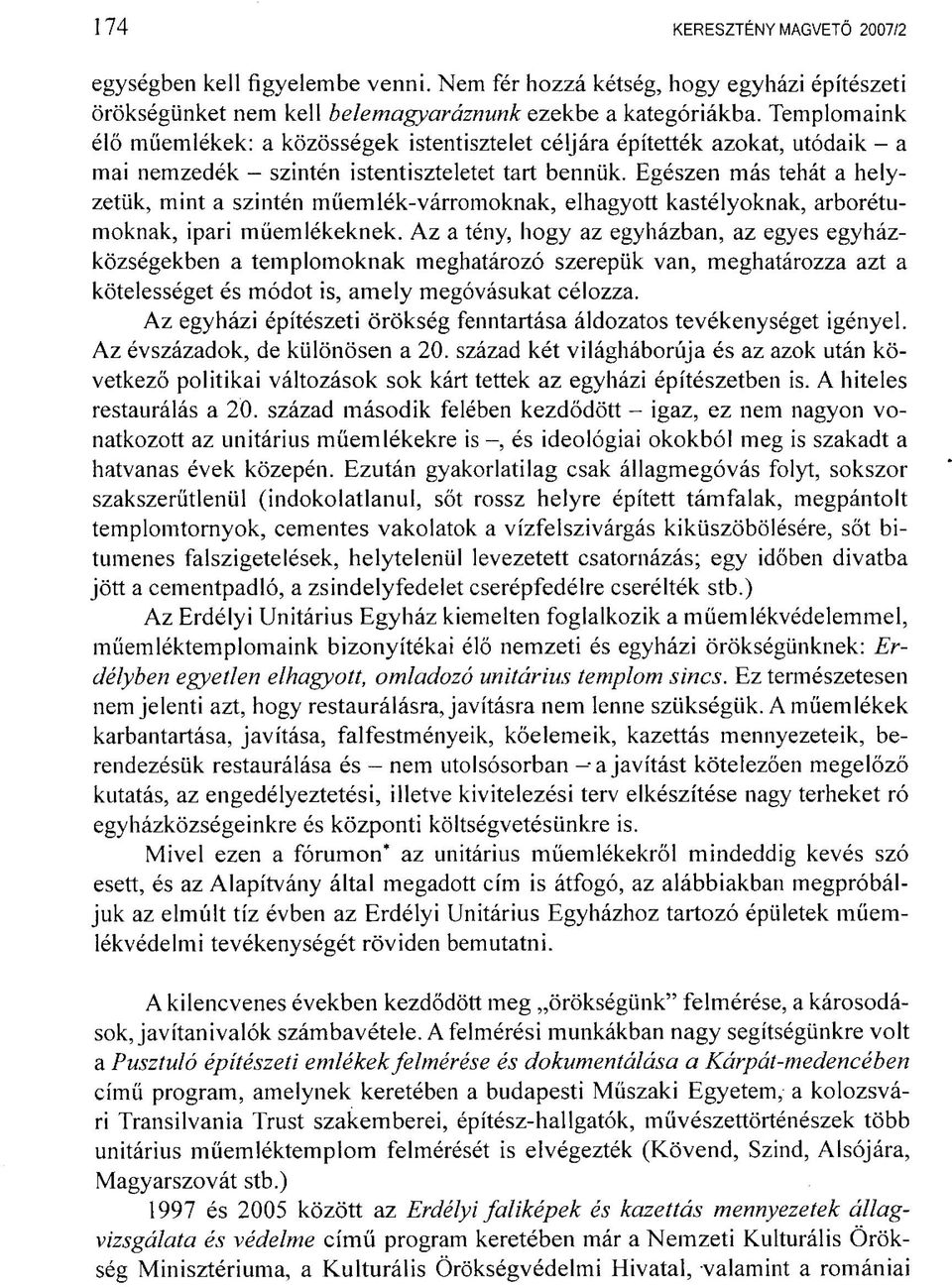 Egészen más tehát a helyzetük, mint a szintén műemlék-várromoknak, elhagyott kastélyoknak, arborétumoknak, ipari műemlékeknek.