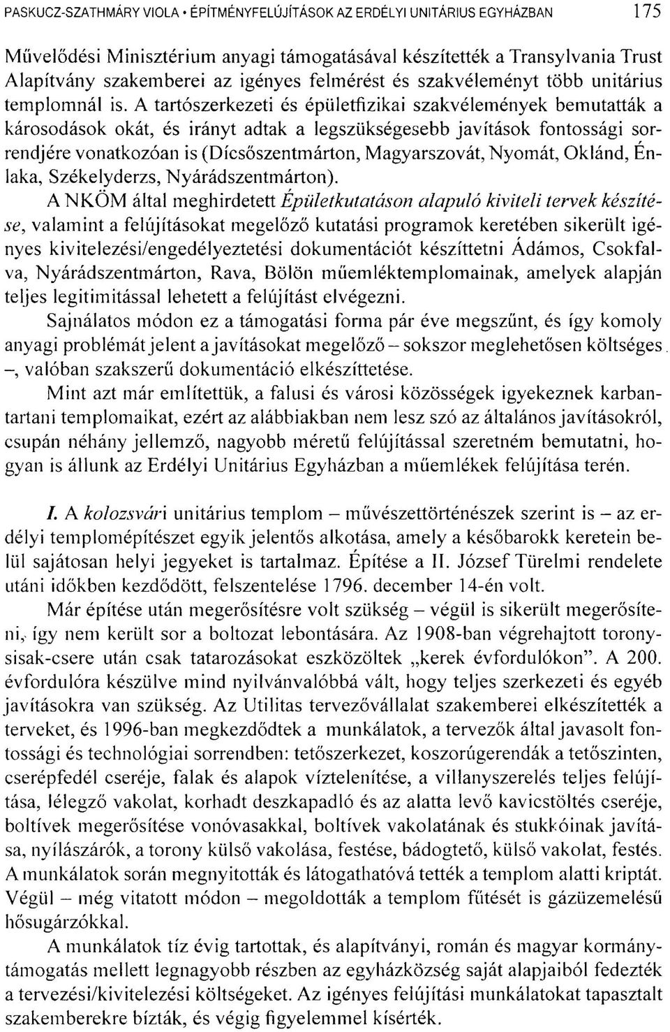 A tartószerkezeti és épületfizikai szakvélemények bemutatták a károsodások okát, és irányt adtak a legszükségesebb javítások fontossági sorrendjére vonatkozóan is (Dícsőszentmárton, Magyarszovát,