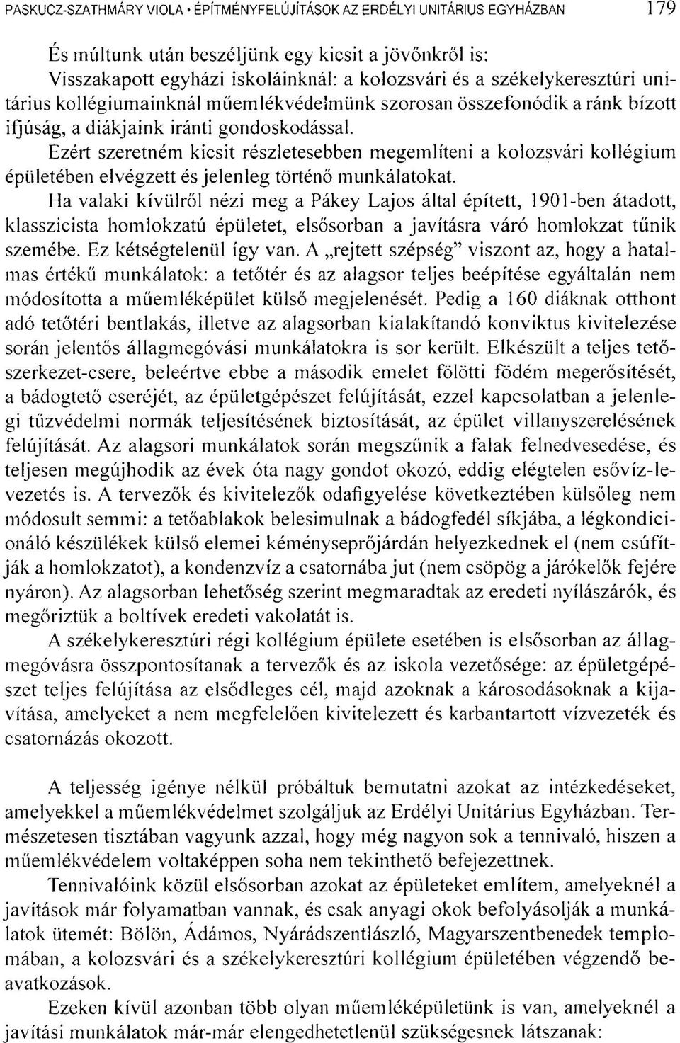 Ezért szeretném kicsit részletesebben megemlíteni a kolozsvári kollégium épületében elvégzett és jelenleg történő munkálatokat.