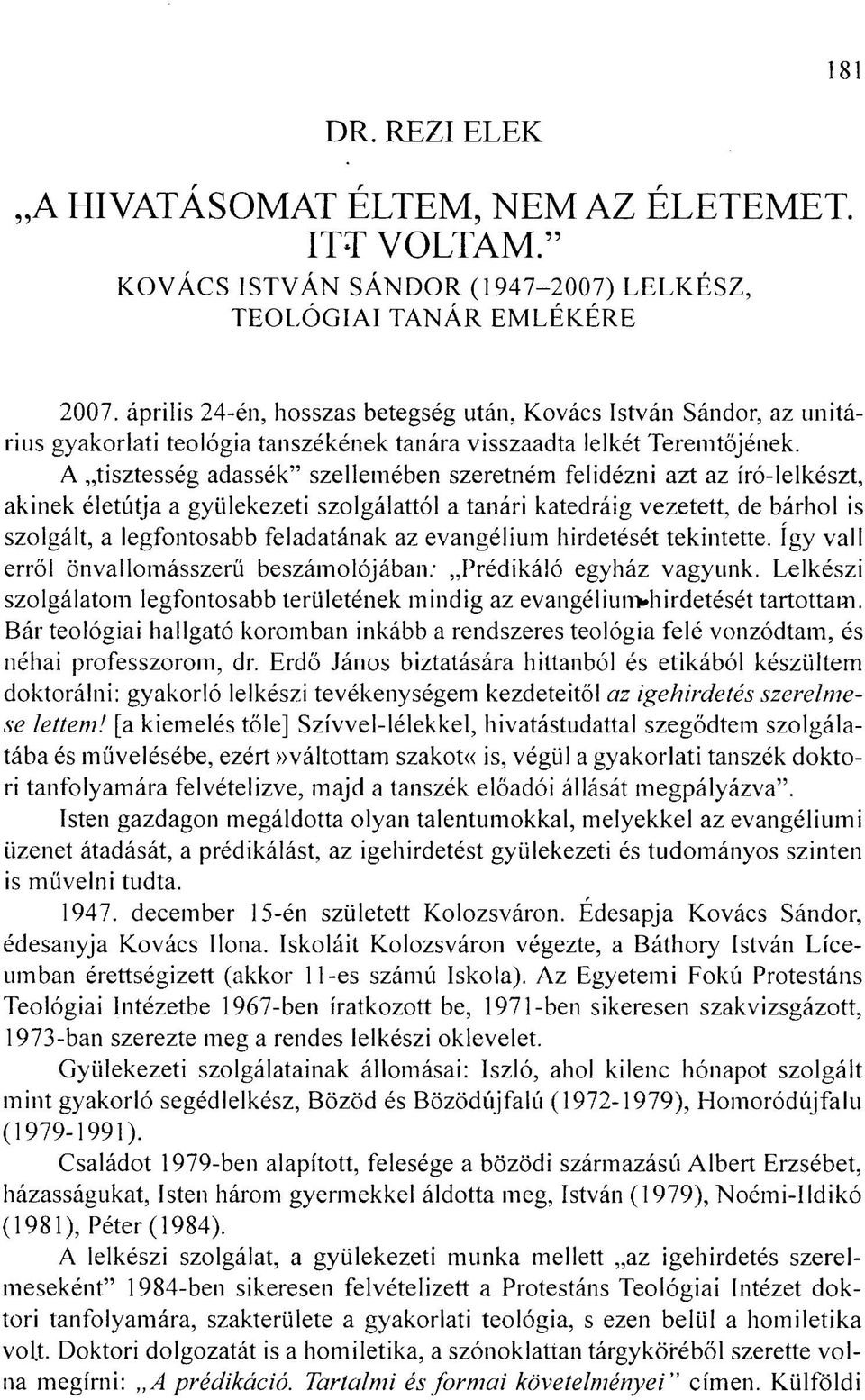 A tisztesség adassék" szellemében szeretném felidézni azt az író-lelkészt, akinek életútja a gyülekezeti szolgálattól a tanári katedráig vezetett, de bárhol is szolgált, a legfontosabb feladatának az