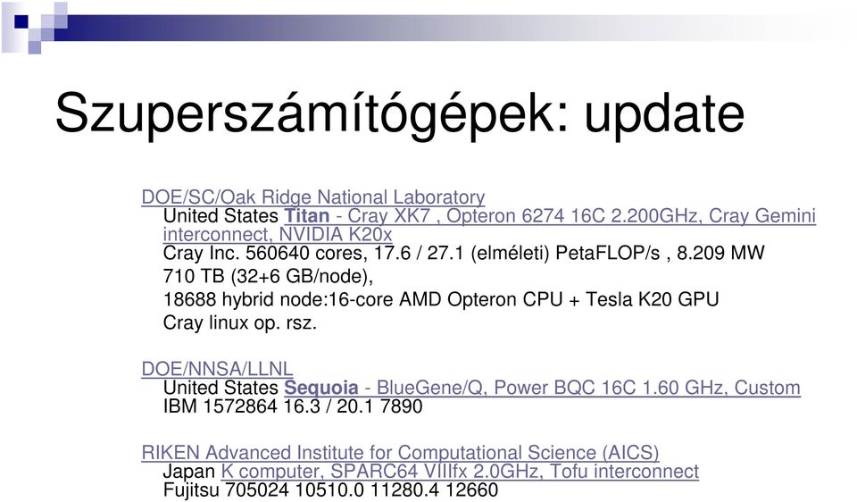 209 MW 710 TB (32+6 GB/node), 18688 hybrid node:16-core AMD Opteron CPU + Tesla K20 GPU Cray linux op. rsz.