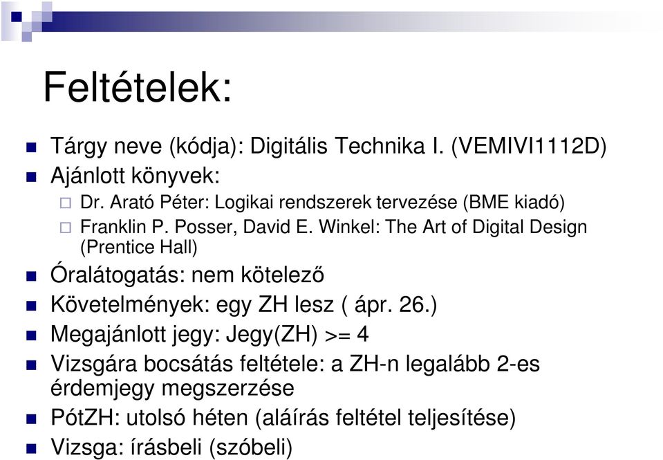 Winkel: The Art of Digital Design (Prentice Hall) Óralátogatás: nem kötelező Követelmények: egy ZH lesz ( ápr. 26.