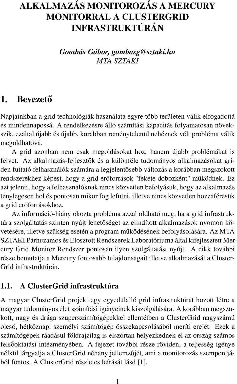 A rendelkezésre álló számítási kapacitás folyamatosan növekszik, ezáltal újabb és újabb, korábban reménytelenül nehéznek vélt probléma válik megoldhatóvá.