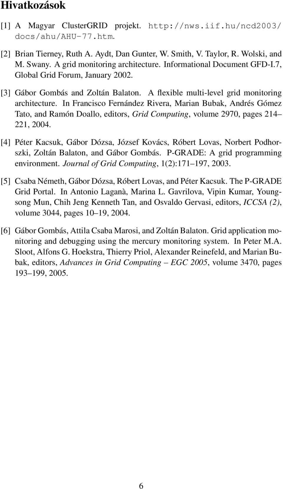 In Francisco Fernández Rivera, Marian Bubak, Andrés Gómez Tato, and Ramón Doallo, editors, Grid Computing, volume 2970, pages 214 221, 2004.