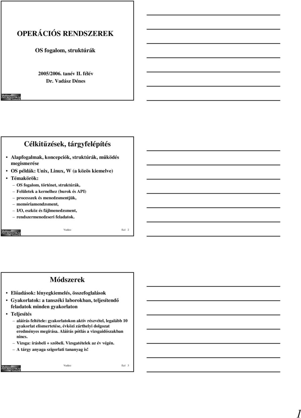 a kernelhez (burok és API) processzek és menedzsmentjük, memóriamendzsment, I/O, eszköz és fájlmenedzsment, rendszermenedzseri feladatok.