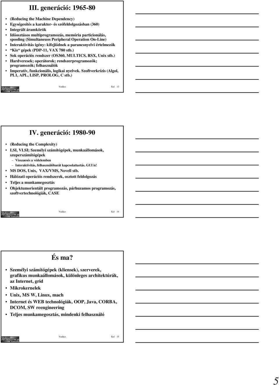 ) Hardveresek; operátorok; rendszerprogramozók; programozók; felhasználók Imperatív, funkcionális, logikai nyelvek. Szoftverkrízis (Algol, PL1, APL, LISP, PROLOG, C stb.) Vadász Ea1 13 IV.