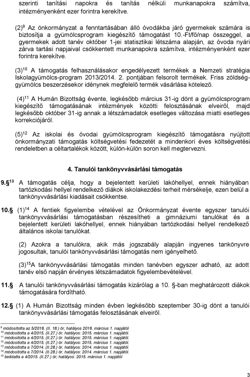 -Ft/fő/nap összeggel, a gyermekek adott tanév október 1-jei statisztikai létszáma alapján, az óvoda nyári zárva tartási napjaival csökkentett munkanapokra számítva, intézményenként ezer forintra