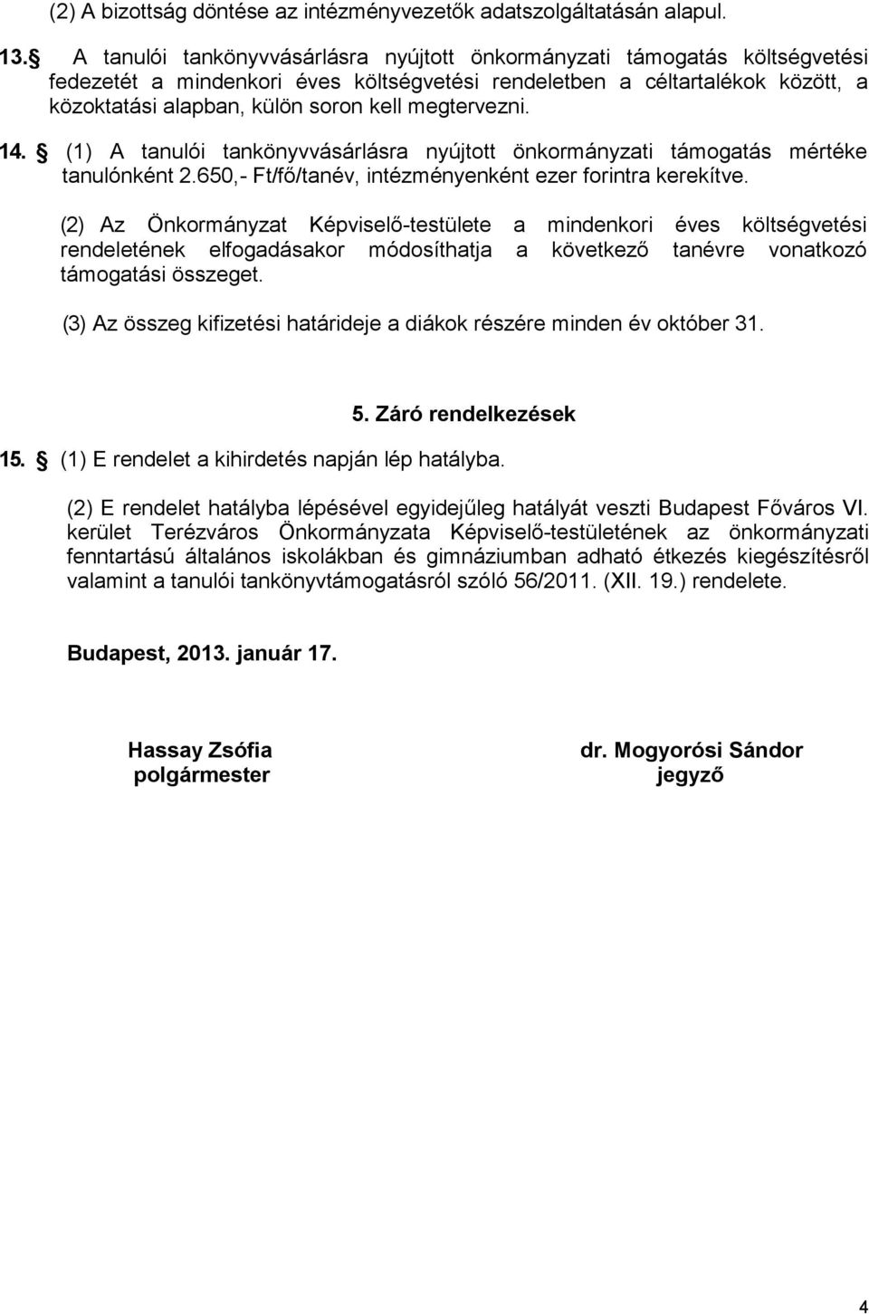 megtervezni. 14. (1) A tanulói tankönyvvásárlásra nyújtott önkormányzati támogatás mértéke tanulónként 2.650,- Ft/fő/tanév, intézményenként ezer forintra kerekítve.