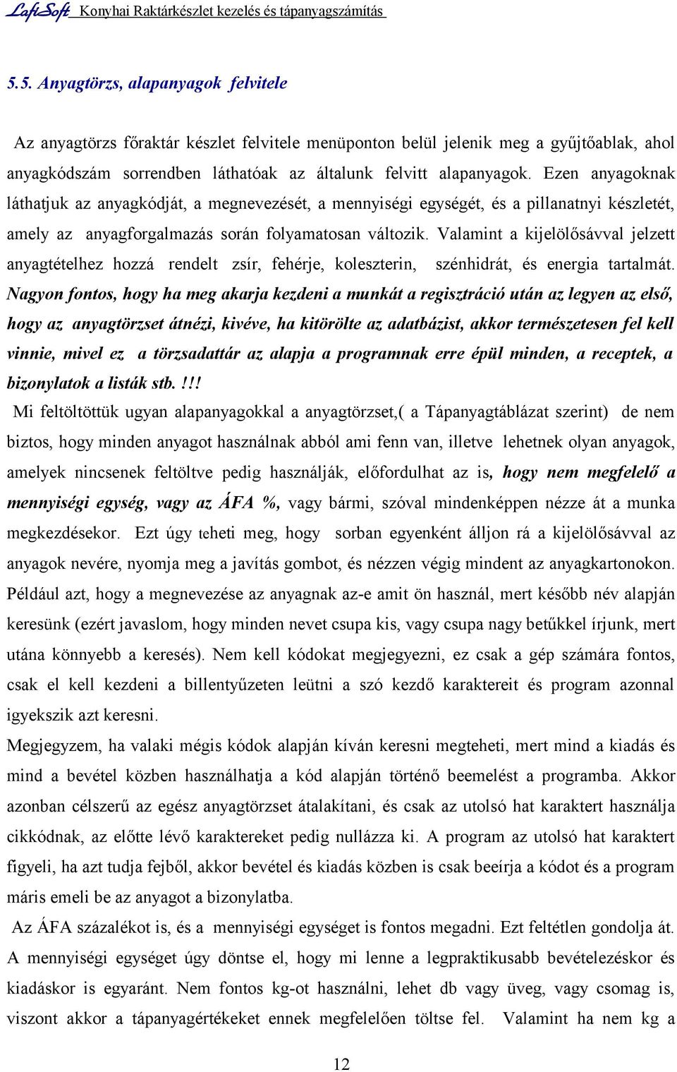 Valamint a kijelölősávval jelzett anyagtételhez hozzá rendelt zsír, fehérje, koleszterin, szénhidrát, és energia tartalmát.