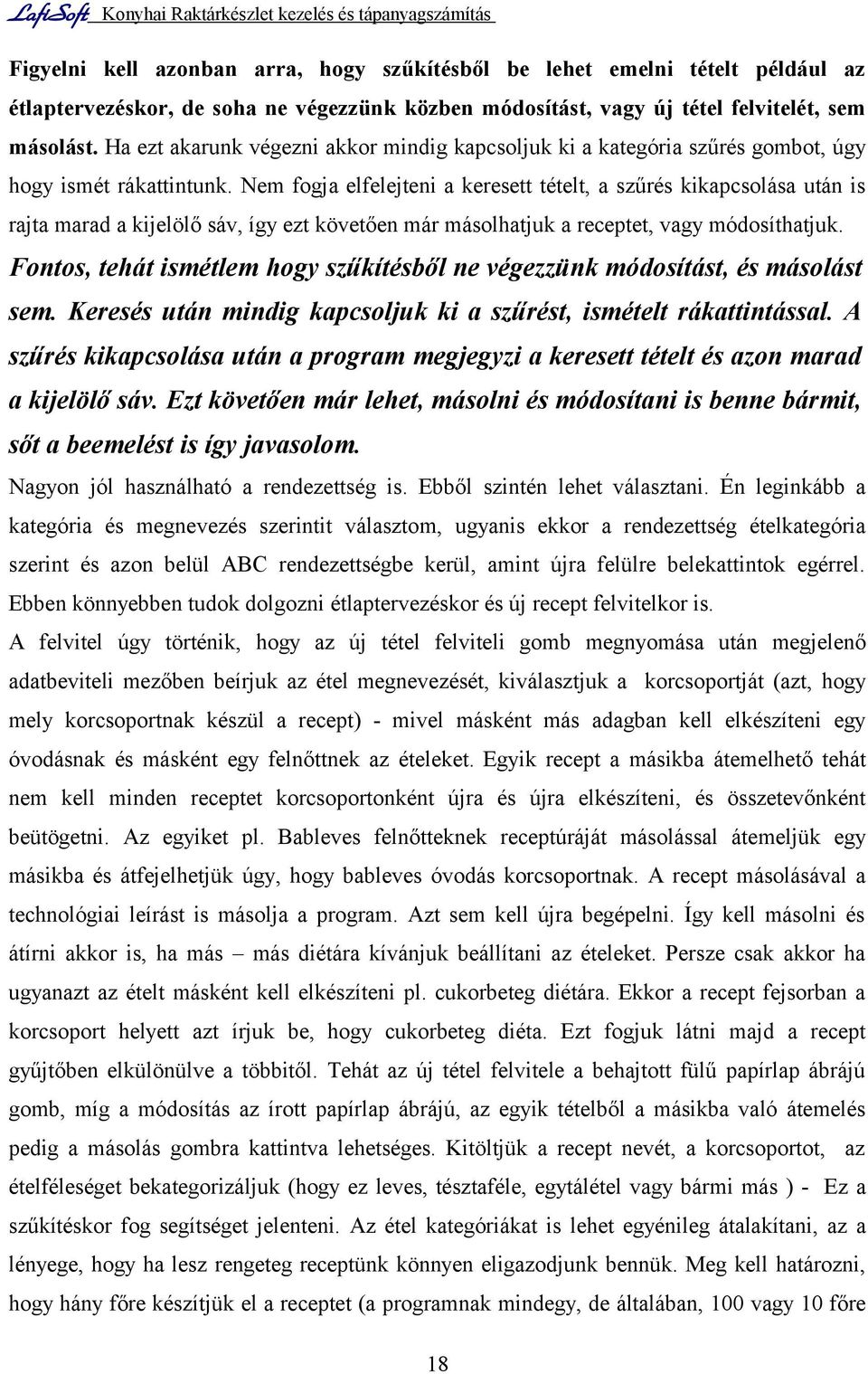 Nem fogja elfelejteni a keresett tételt, a szűrés kikapcsolása után is rajta marad a kijelölő sáv, így ezt követően már másolhatjuk a receptet, vagy módosíthatjuk.