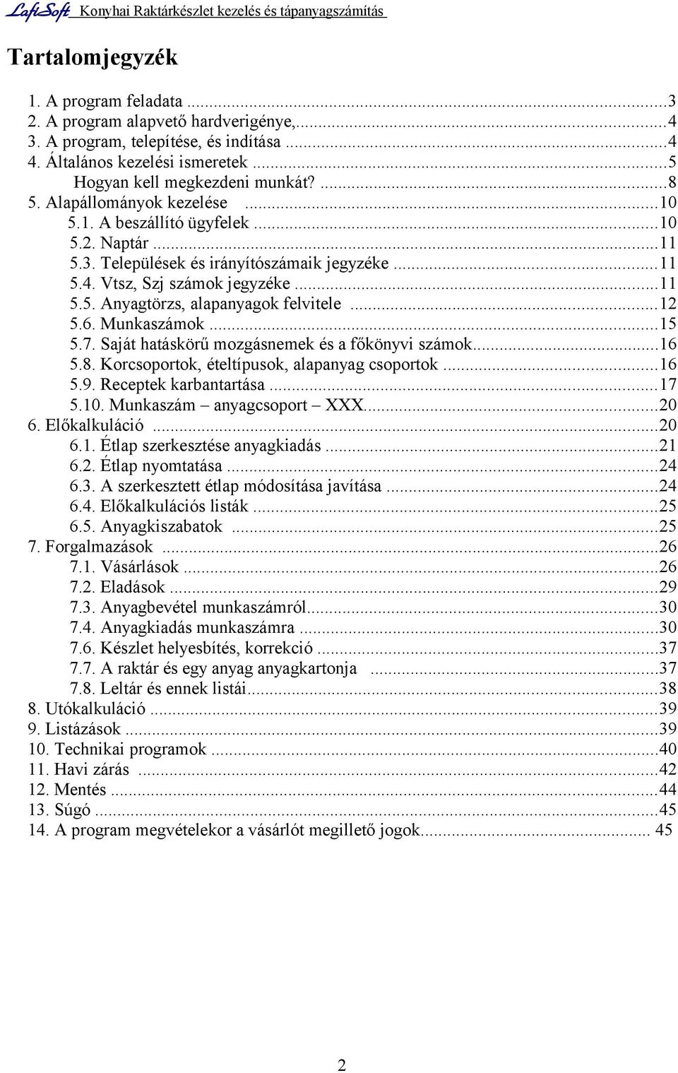 ..12 5.6. Munkaszámok...15 5.7. Saját hatáskörű mozgásnemek és a főkönyvi számok...16 5.8. Korcsoportok, ételtípusok, alapanyag csoportok...16 5.9. Receptek karbantartása...17 5.10.