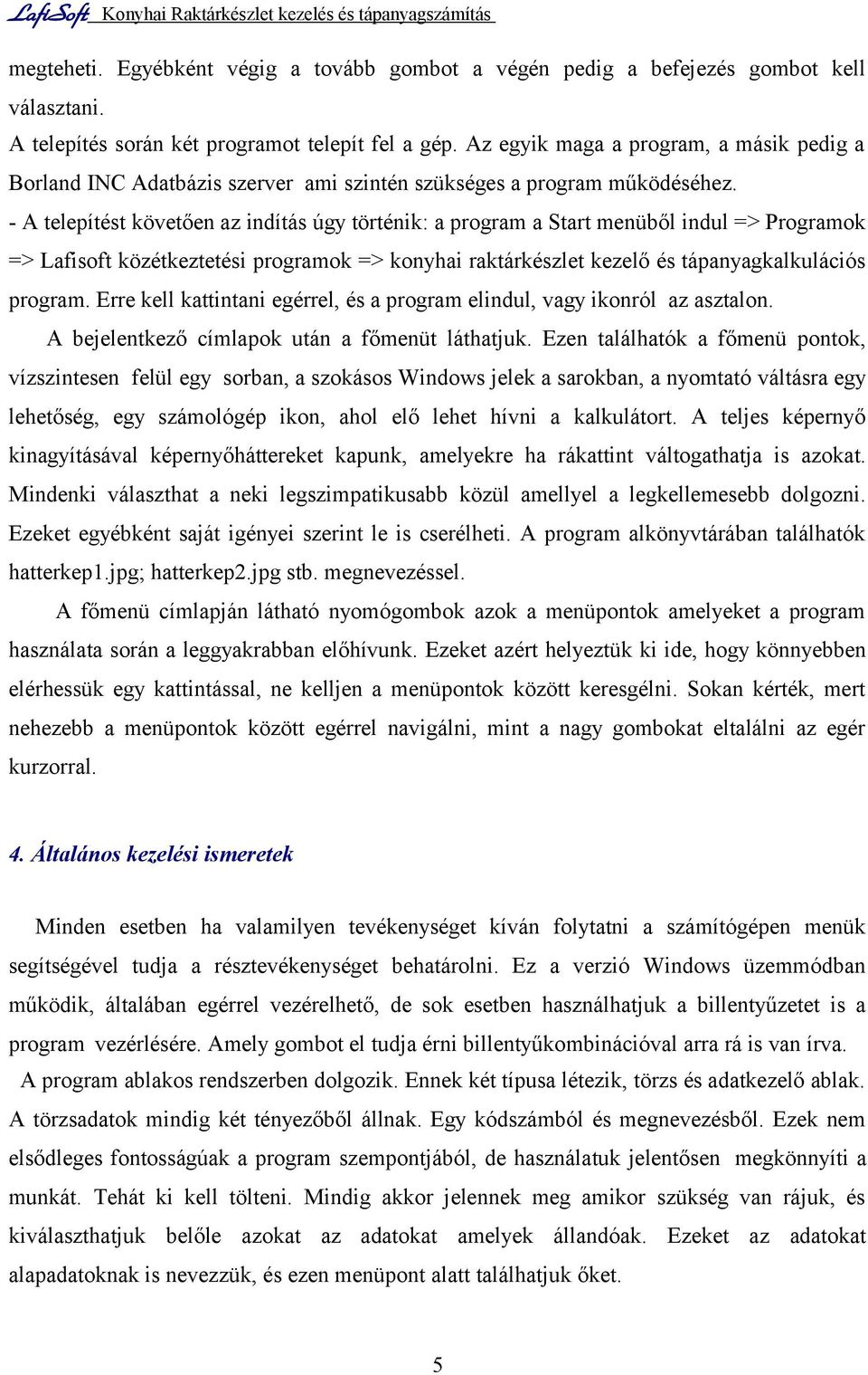 - A telepítést követően az indítás úgy történik: a program a Start menüből indul => Programok => Lafisoft közétkeztetési programok => konyhai raktárkészlet kezelő és tápanyagkalkulációs program.