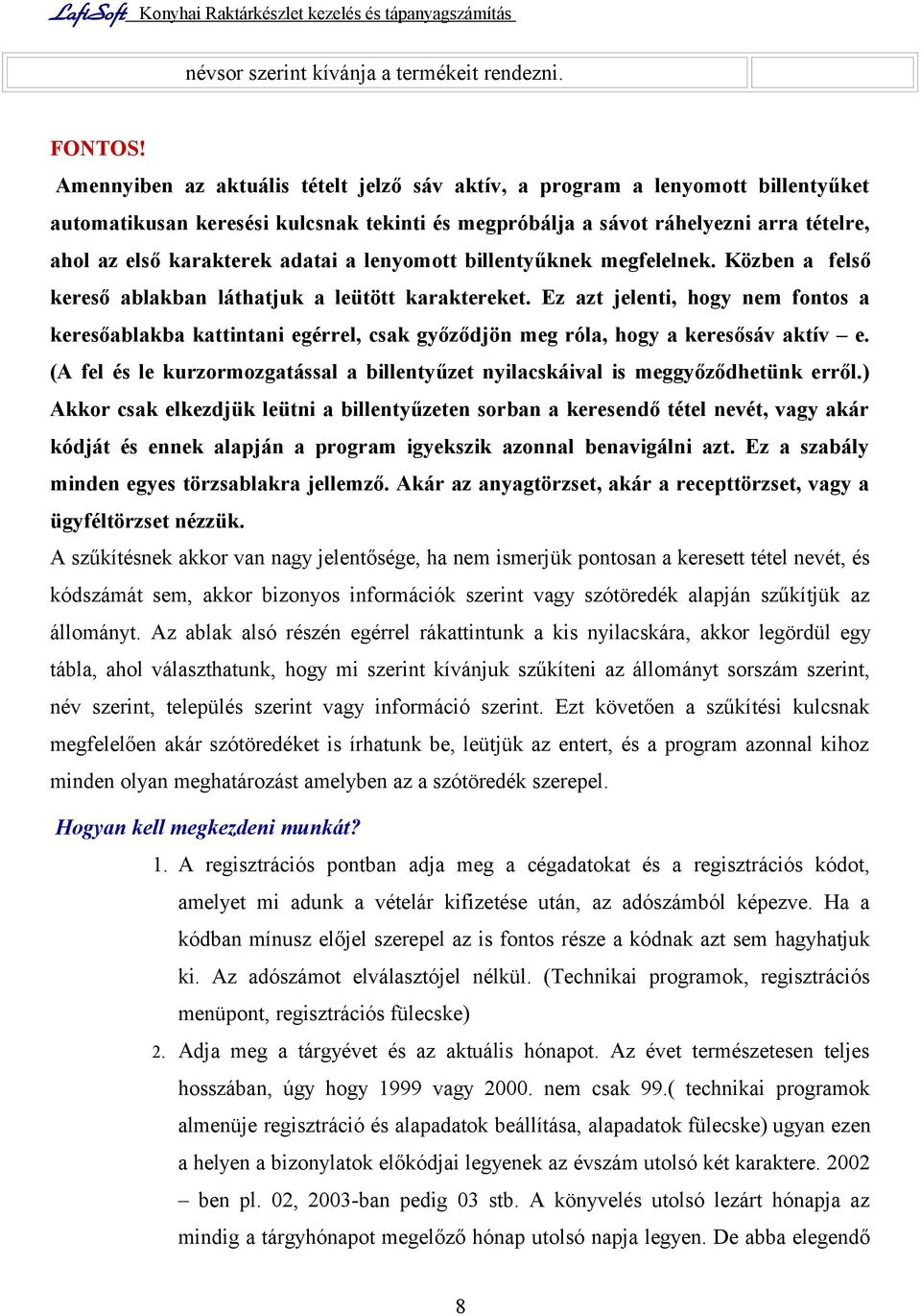 adatai a lenyomott billentyűknek megfelelnek. Közben a felső kereső ablakban láthatjuk a leütött karaktereket.