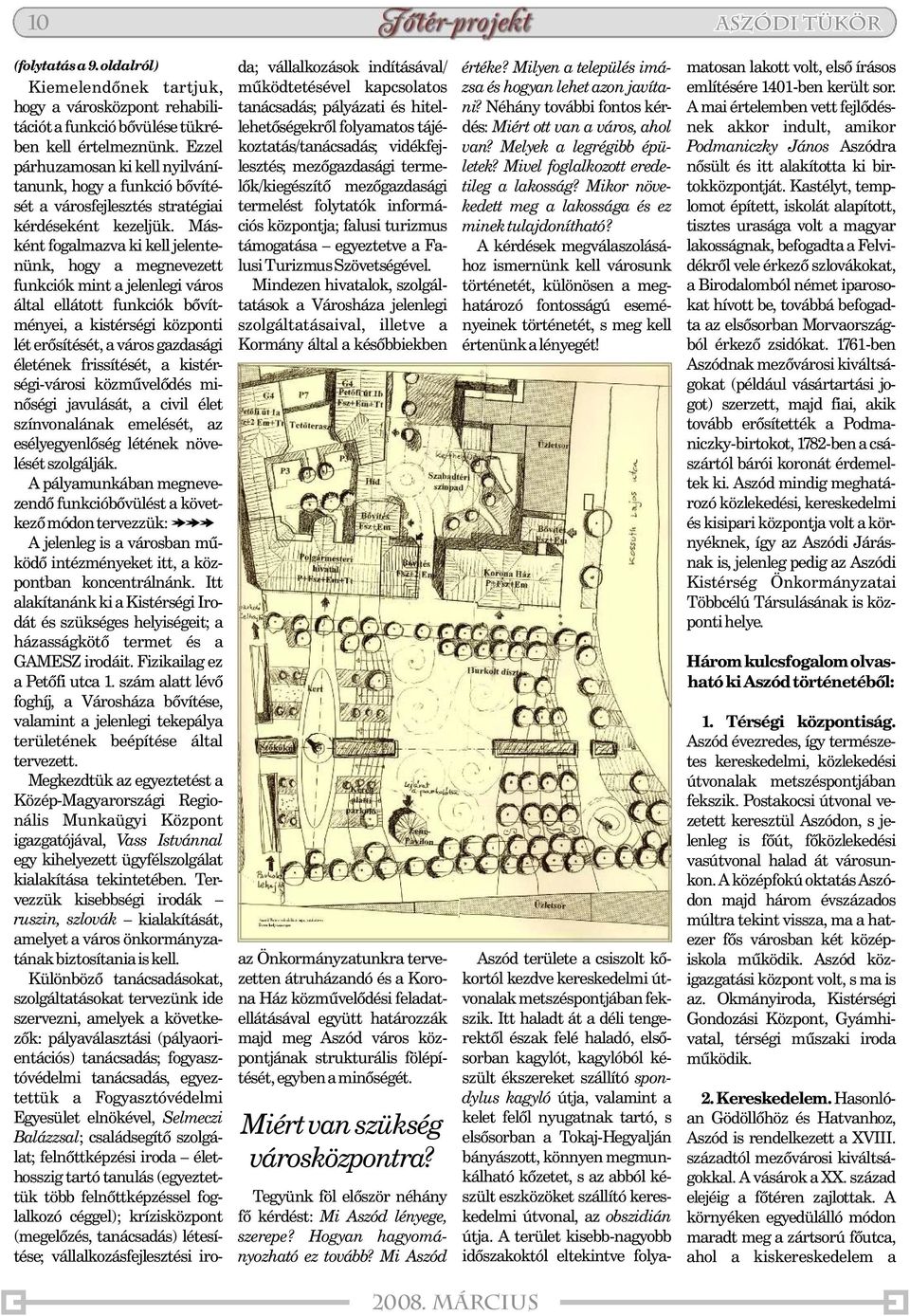 Másként fogalmazva ki kell jelentenünk, hogy a megnevezett funkciók mint a jelenlegi város által ellátott funkciók bõvítményei, a kistérségi központi lét erõsítését, a város gazdasági életének