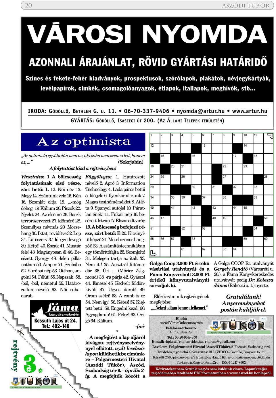 Iktat, rövidítve 32. Lop 34. Látószerv 37. Idegen levegõ 39. Kétté! 40. Észak 41. Mustár fele! 43. Magányosan él 46. Becézett György 48. Jelen pillanatban 50. Amper 51. Szobába 52. Európai nép 53.