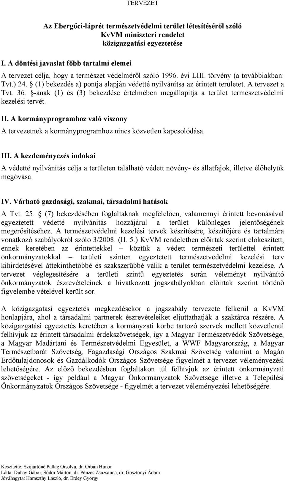 (1) bekezdés a) pontja alapján védetté nyilvánítsa az érintett területet. A tervezet a Tvt. 36. -ának (1) és (3) bekezdése értelmében megállapítja a terület természetvédelmi kezelési tervét. II.