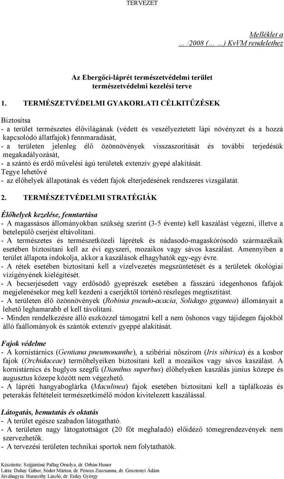 jelenleg élő özönnövények visszaszorítását és további terjedésük megakadályozását, - a szántó és erdő művelési ágú területek extenzív gyepé alakítását.