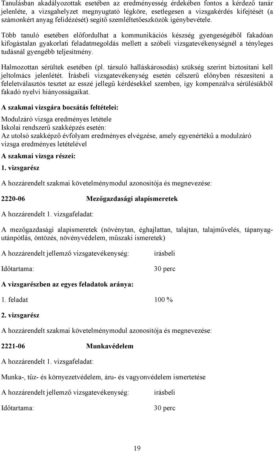 Több tanuló esetében előfordulhat a kommunikációs készség gyengeségéből fakadóan kifogástalan gyakorlati feladatmegoldás mellett a szóbeli vizsgatevékenységnél a tényleges tudásnál gyengébb