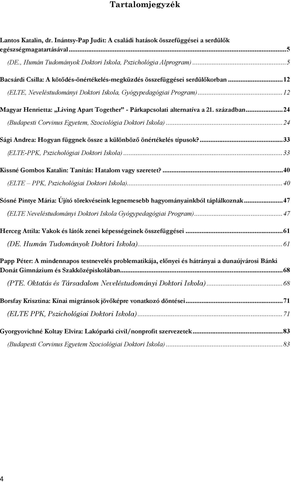 ..12 Magyar Henrietta: Living Apart Together - Párkapcsolati alternatíva a 21. században...24 (Budapesti Corvinus Egyetem, Szociológia Doktori Iskola).