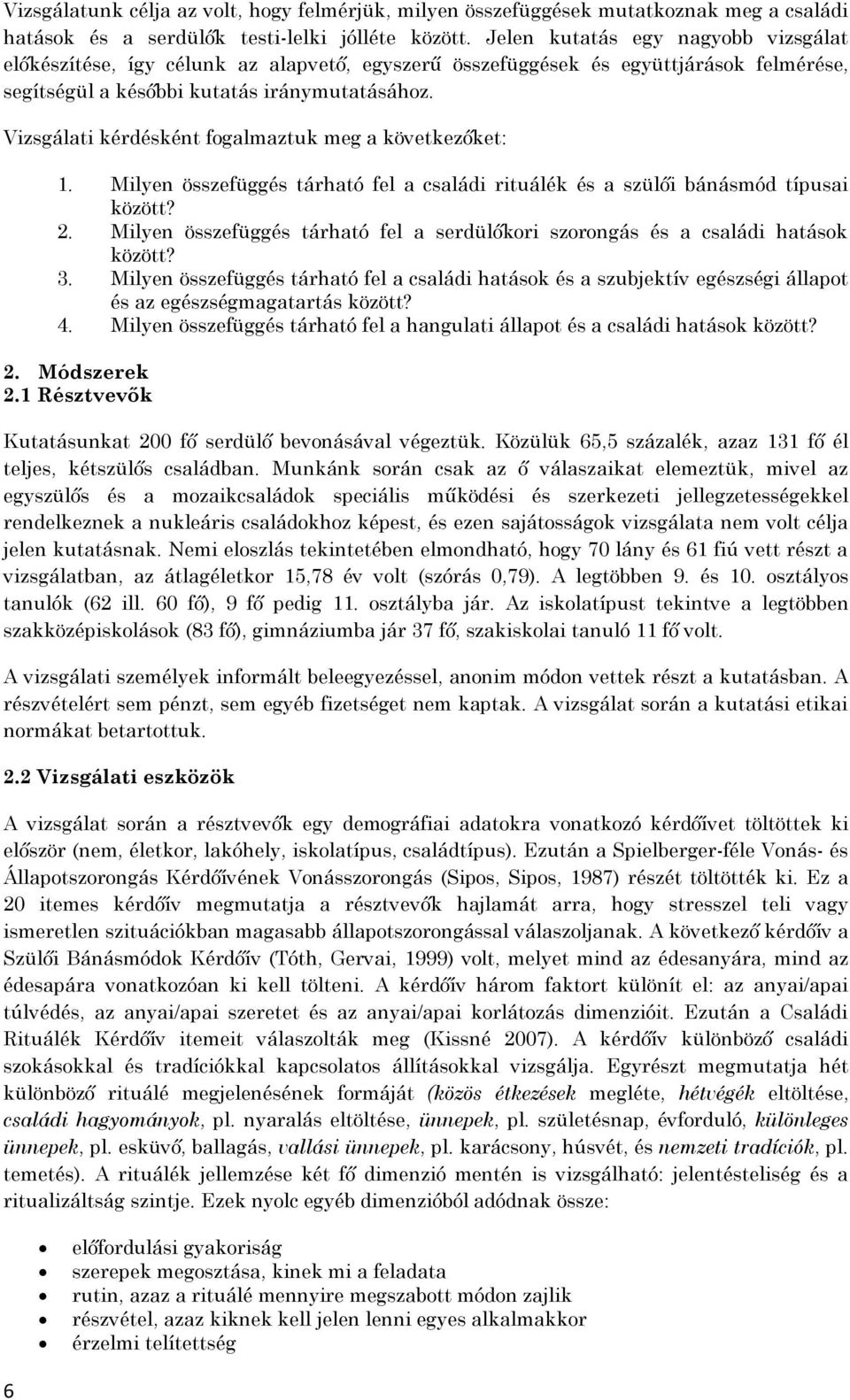 Vizsgálati kérdésként fogalmaztuk meg a következőket: 1. Milyen összefüggés tárható fel a családi rituálék és a szülői bánásmód típusai között? 2.