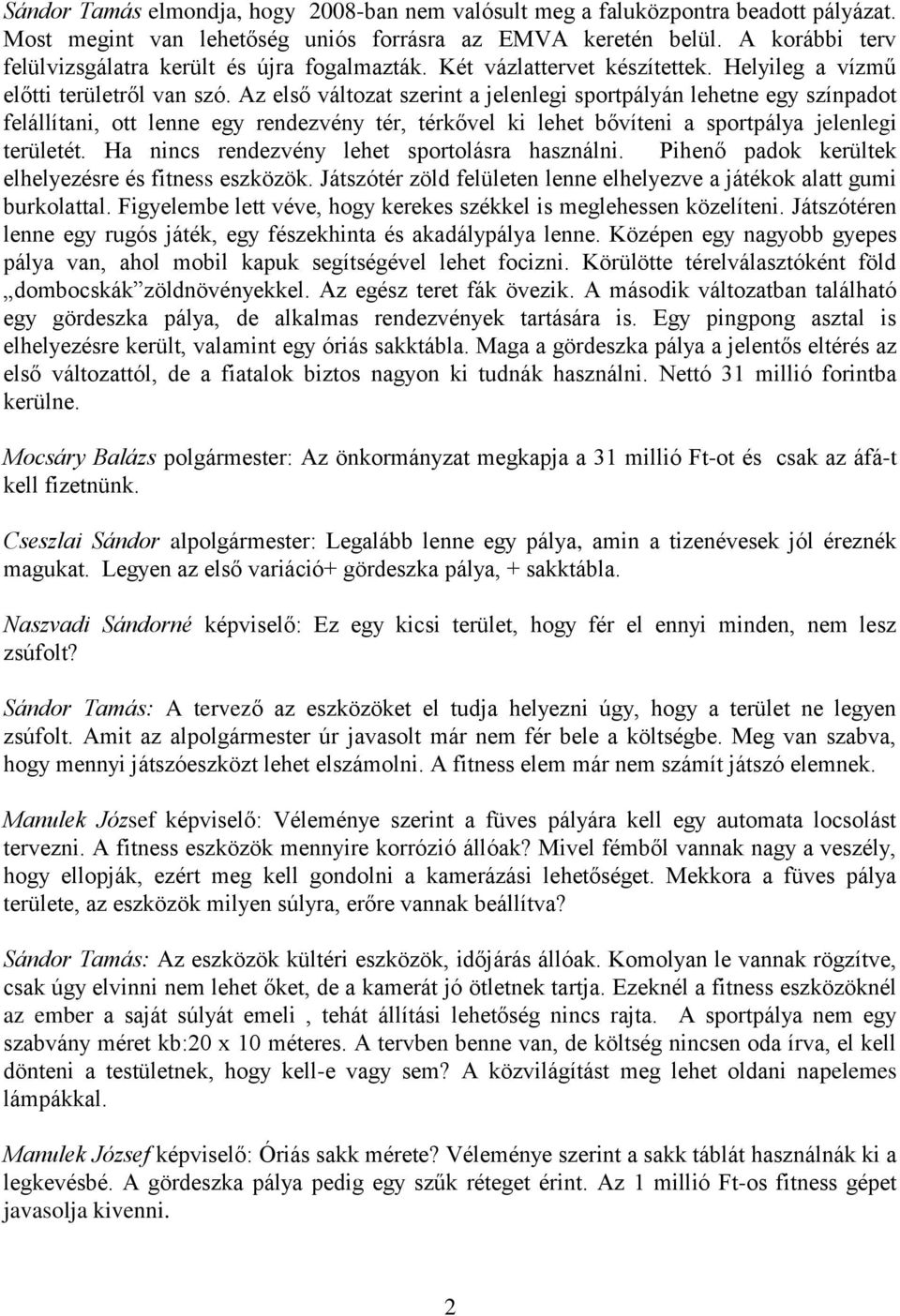 Az első változat szerint a jelenlegi sportpályán lehetne egy színpadot felállítani, ott lenne egy rendezvény tér, térkővel ki lehet bővíteni a sportpálya jelenlegi területét.