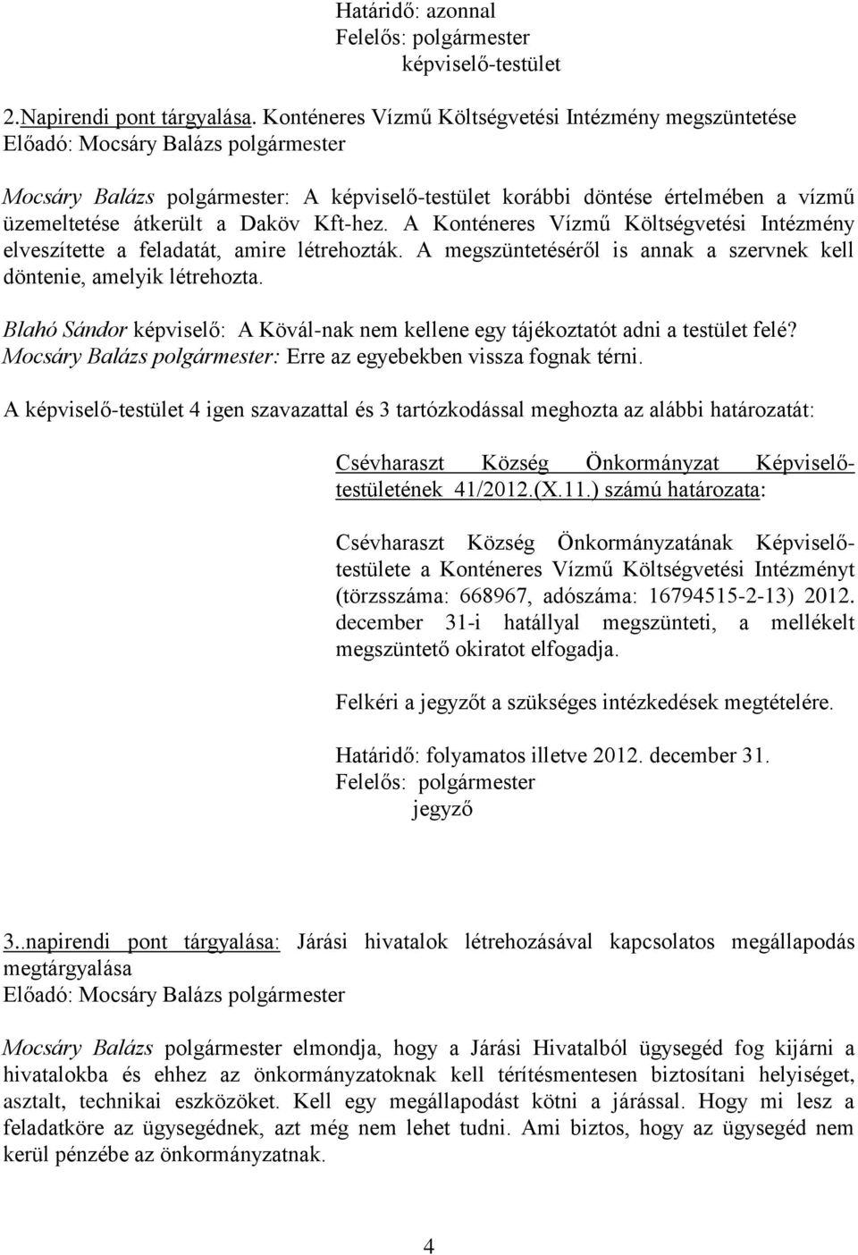 A Konténeres Vízmű Költségvetési Intézmény elveszítette a feladatát, amire létrehozták. A megszüntetéséről is annak a szervnek kell döntenie, amelyik létrehozta.