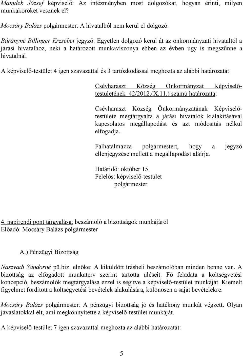 A képviselő-testület 4 igen szavazattal és 3 tartózkodással meghozta az alábbi határozatát: Csévharaszt Község Önkormányzat Képviselőtestületének 42/2012.(X.11.