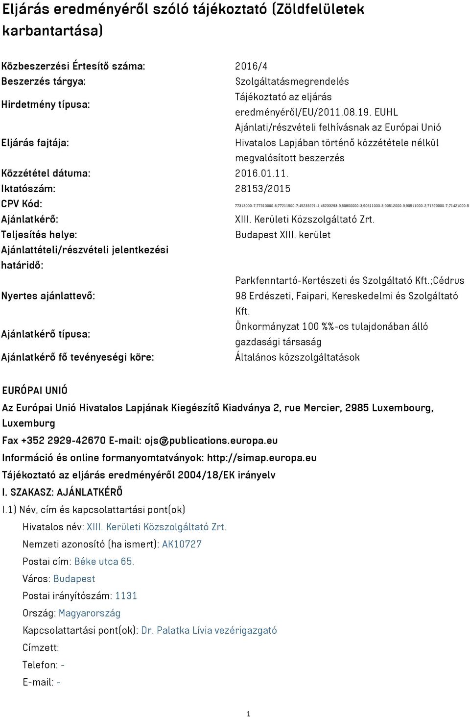 Kerületi Közszolgáltató Zrt. Teljesítés helye: Budapest XIII. kerület Ajánlattételi/részvételi jelentkezési határidő: Parkfenntartó-Kertészeti és Szolgáltató Kft.