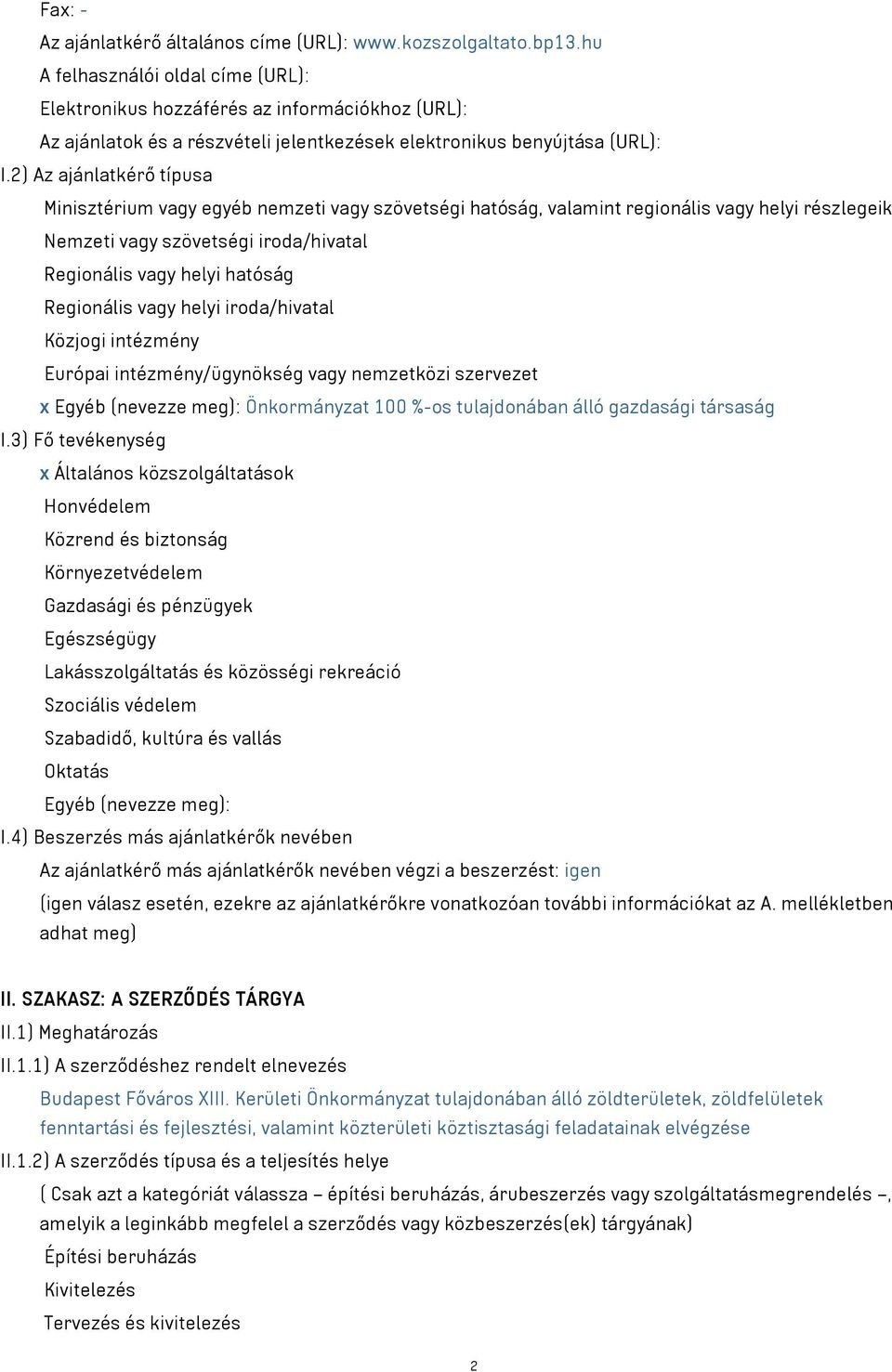 2) Az ajánlatkérő típusa Minisztérium vagy egyéb nemzeti vagy szövetségi hatóság, valamint regionális vagy helyi részlegeik Nemzeti vagy szövetségi iroda/hivatal Regionális vagy helyi hatóság