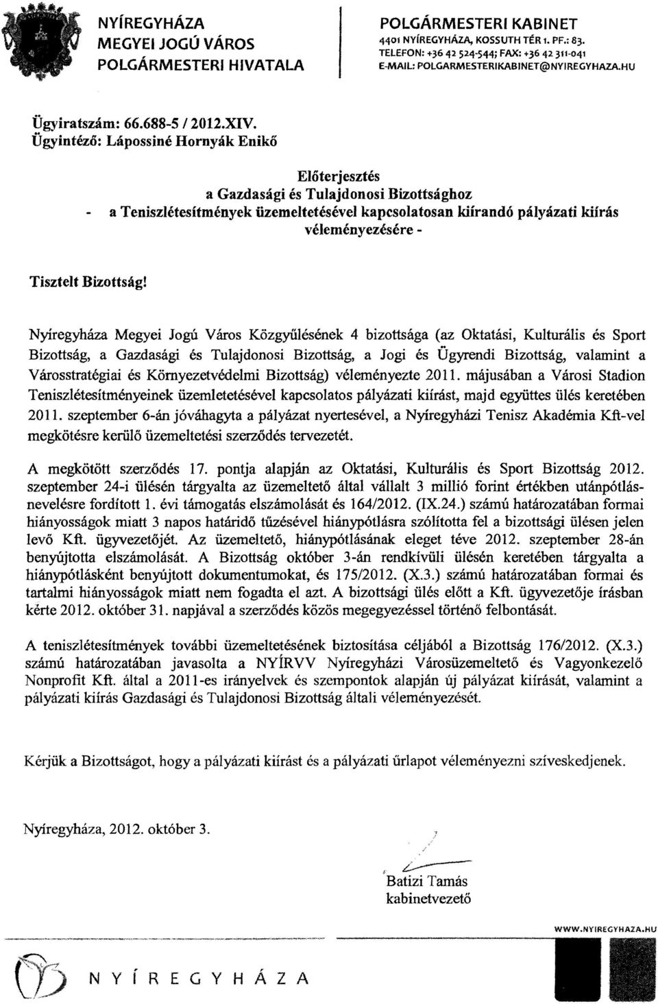 Ügyintéző: Lápossiné Hornyák Enikő Előterjesztés a Gazdasági és Tulajdonosi Bizottsághoz a Teniszlétesítmények üzemeltetés ével kapcsolatosan kiírandó pályázati kiírás véleményezésére - Tisztelt