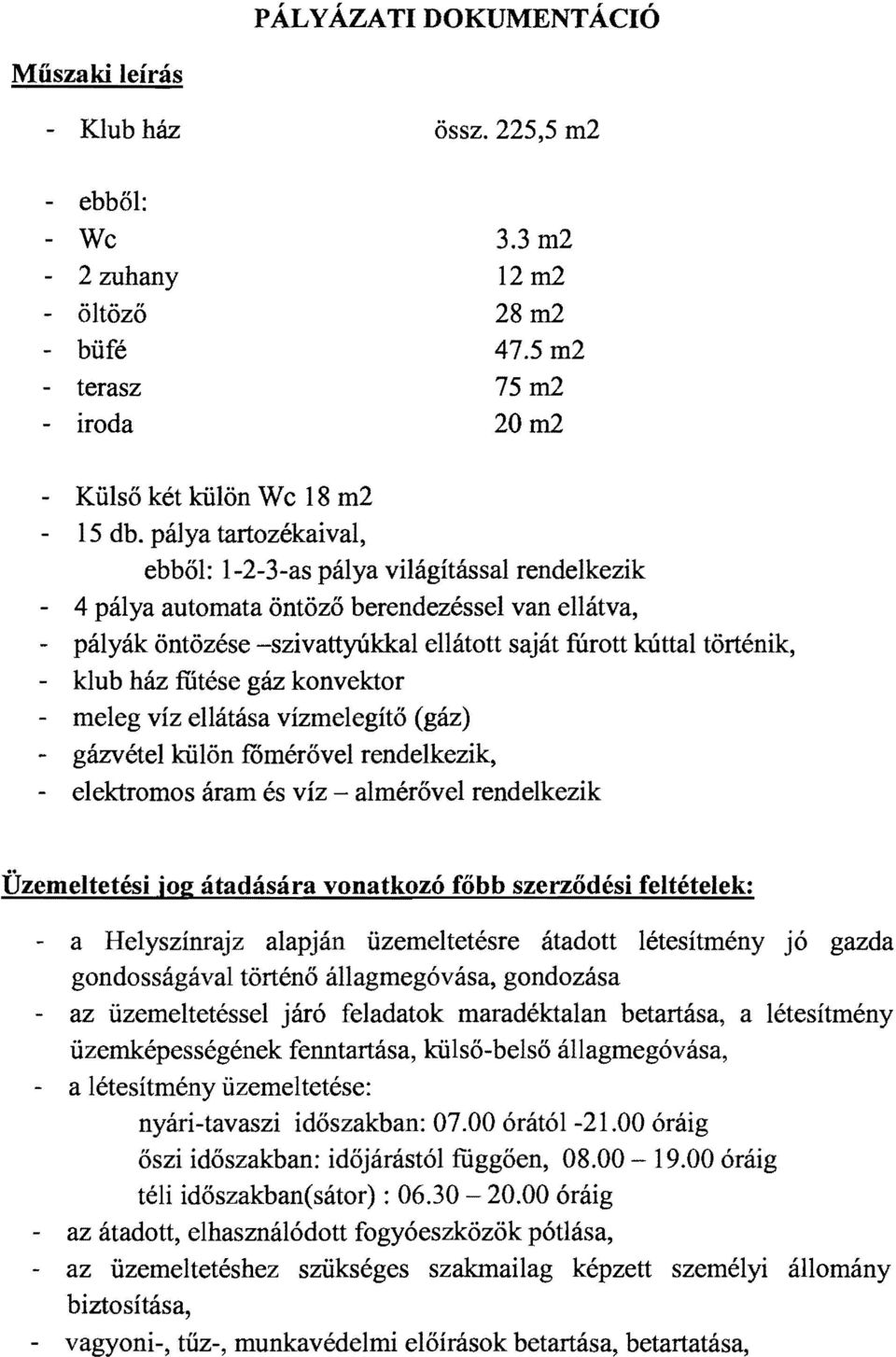 ház fiítése gáz konvektor - meleg víz ellátása vízmelegítő (gáz) - gázvétel külön romérővel rendelkezik, - elektromos áram és víz almérővel rendelkezik Üzemeltetési jog átadására vonatkozó főbb