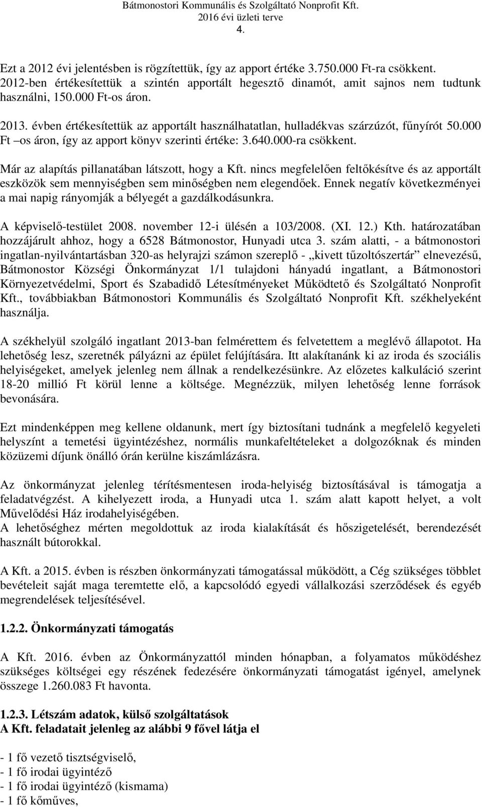 Már az alapítás pillanatában látszott, hogy a Kft. nincs megfelelően feltőkésítve és az apportált eszközök sem mennyiségben sem minőségben nem elegendőek.