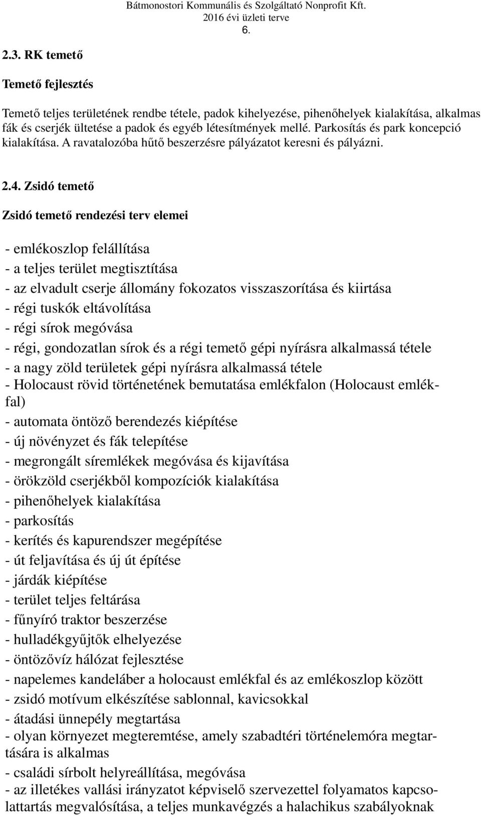 Zsidó temető Zsidó temető rendezési terv elemei - emlékoszlop felállítása - a teljes terület megtisztítása - az elvadult cserje állomány fokozatos visszaszorítása és kiirtása - régi tuskók