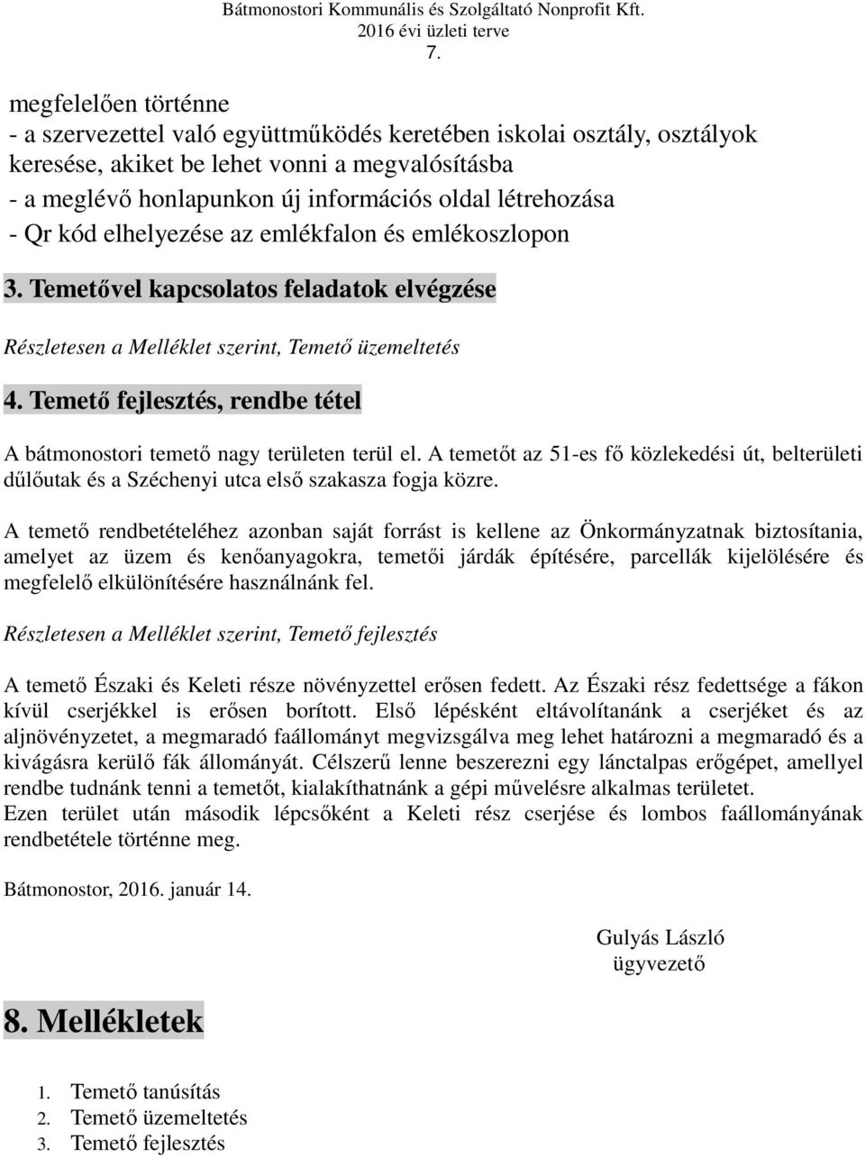 Temető fejlesztés, rendbe tétel A bátmonostori temető nagy területen terül el. A temetőt az 51-es fő közlekedési út, belterületi dűlőutak és a Széchenyi utca első szakasza fogja közre.