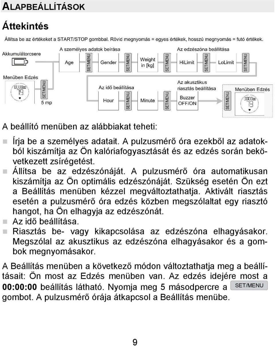 A pulzusmérő óra automatikusan kiszámítja az Ön optimális edzészónáját. Szükség esetén Ön ezt a Beállítás menüben kézzel megváltoztathatja.